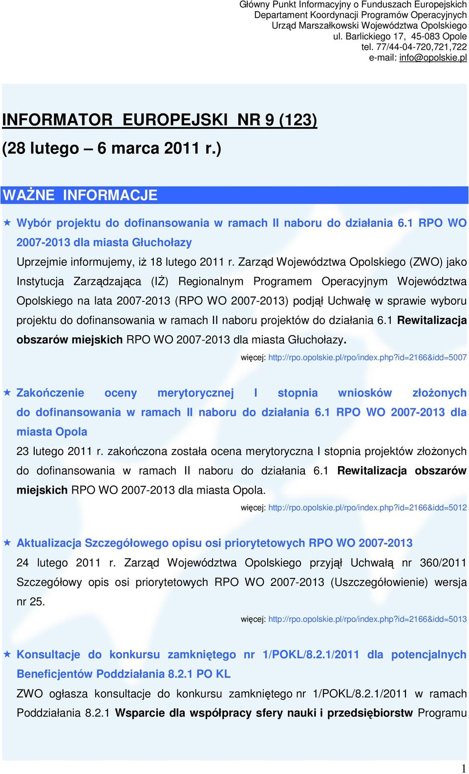 Zarząd Województwa Opolskiego (ZWO) jako Instytucja Zarządzająca (Iś) Regionalnym Programem Operacyjnym Województwa Opolskiego na lata 2007-2013 (RPO WO 2007-2013) podjął Uchwałę w sprawie wyboru