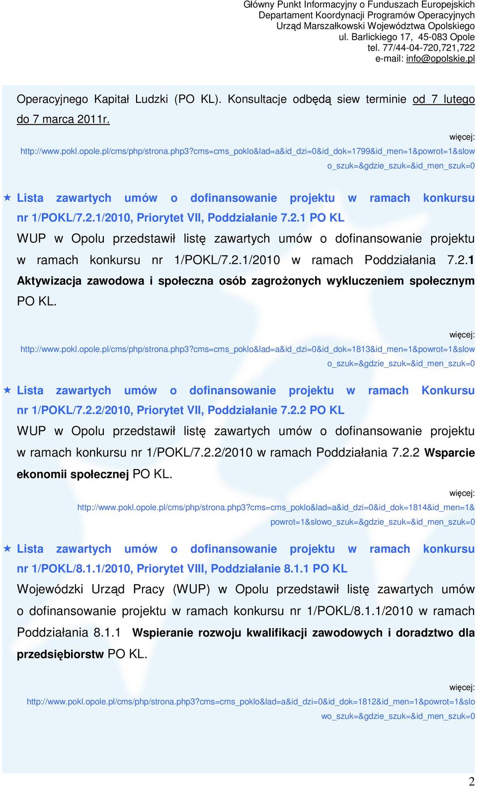 1/2010, Priorytet VII, Poddziałanie 7.2.1 PO KL WUP w Opolu przedstawił listę zawartych umów o dofinansowanie projektu w ramach konkursu nr 1/POKL/7.2.1/2010 w ramach Poddziałania 7.2.1 Aktywizacja zawodowa i społeczna osób zagroŝonych wykluczeniem społecznym PO KL.