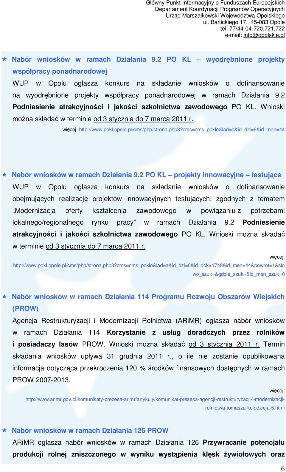 2 Podniesienie atrakcyjności i jakości szkolnictwa zawodowego PO KL. Wnioski moŝna składać w terminie od 3 stycznia do 7 marca 2011 r. http://www.pokl.opole.pl/cms/php/strona.php3?