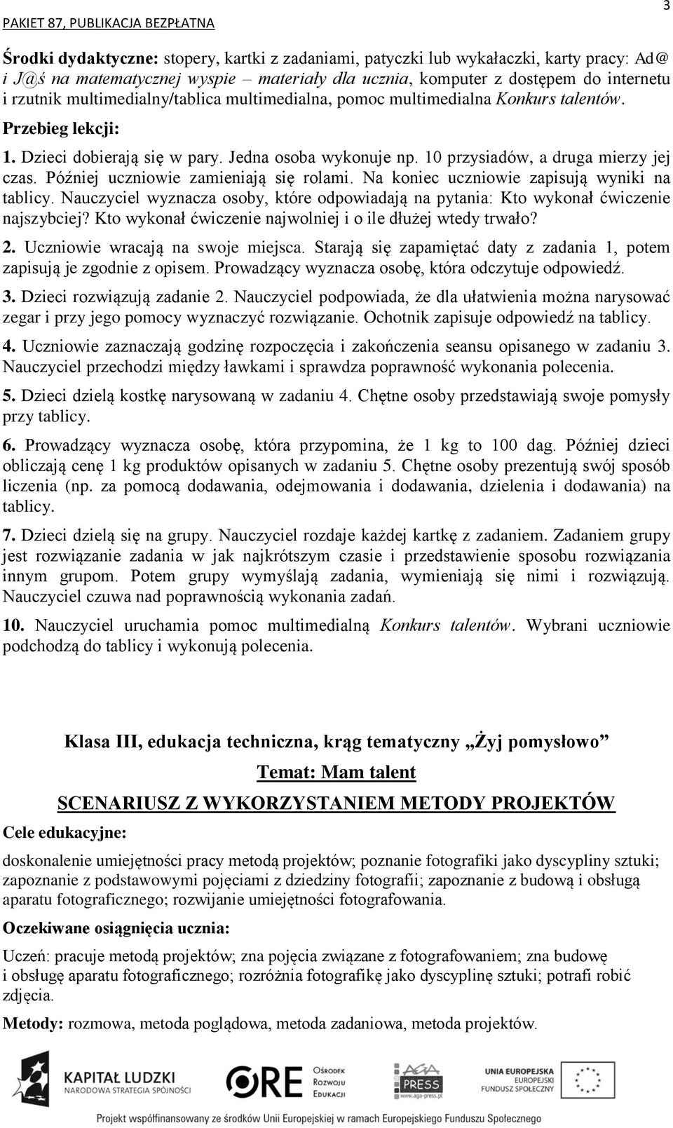 Później uczniowie zamieniają się rolami. Na koniec uczniowie zapisują wyniki na tablicy. Nauczyciel wyznacza osoby, które odpowiadają na pytania: Kto wykonał ćwiczenie najszybciej?