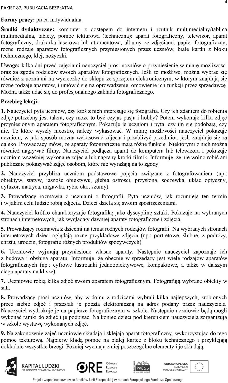 drukarka laserowa lub atramentowa, albumy ze zdjęciami, papier fotograficzny, różne rodzaje aparatów fotograficznych przyniesionych przez uczniów, białe kartki z bloku technicznego, klej, nożyczki.