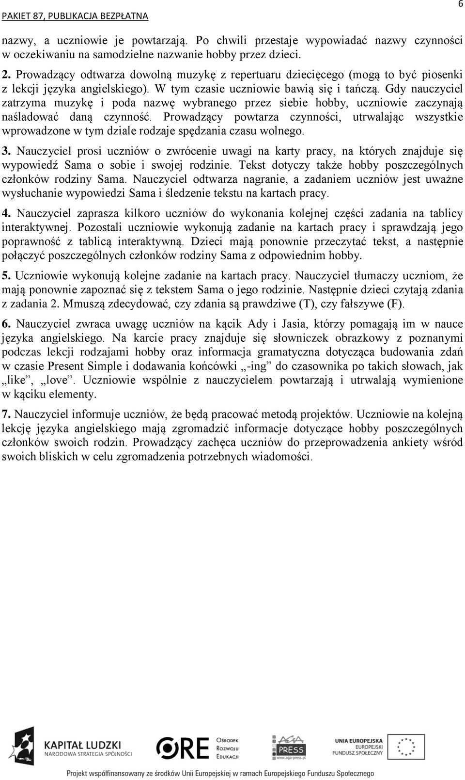 Gdy nauczyciel zatrzyma muzykę i poda nazwę wybranego przez siebie hobby, uczniowie zaczynają naśladować daną czynność.