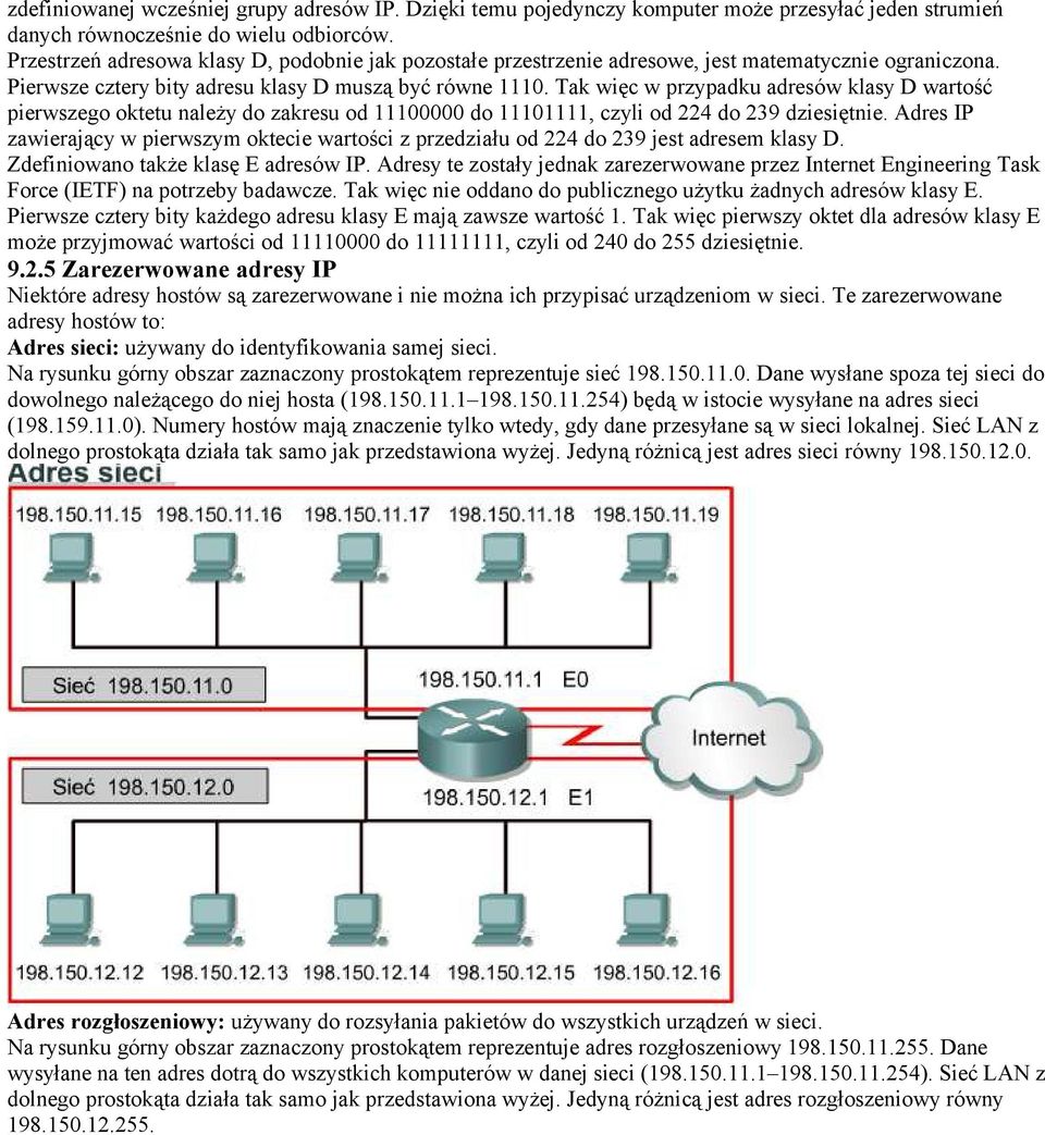 Tak więc w przypadku adresów klasy D wartość pierwszego oktetu należy do zakresu od 11100000 do 11101111, czyli od 224 do 239 dziesiętnie.