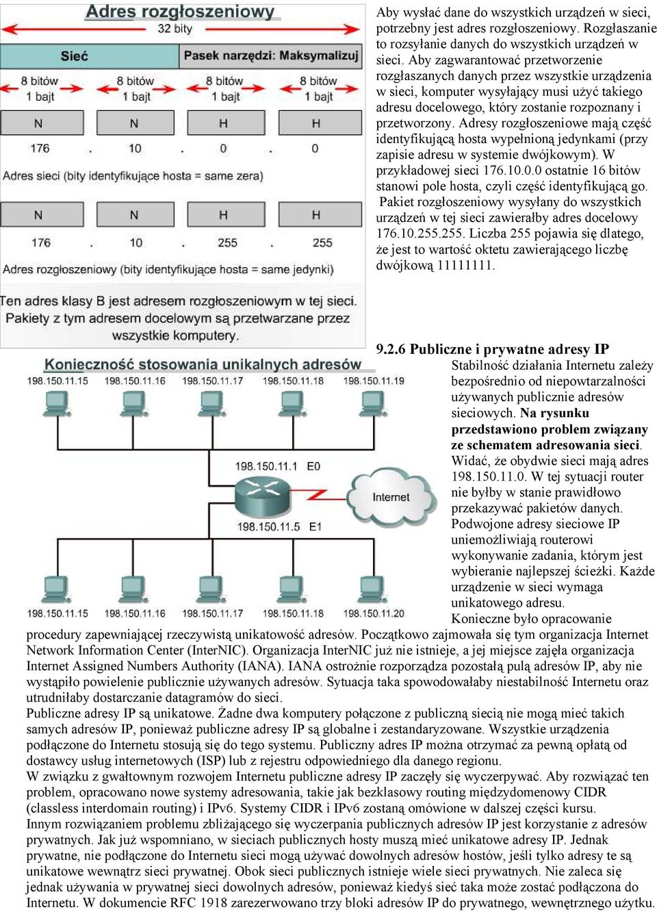 Adresy rozgłoszeniowe mają część identyfikującą hosta wypełnioną jedynkami (przy zapisie adresu w systemie dwójkowym). W przykładowej sieci 176.10.