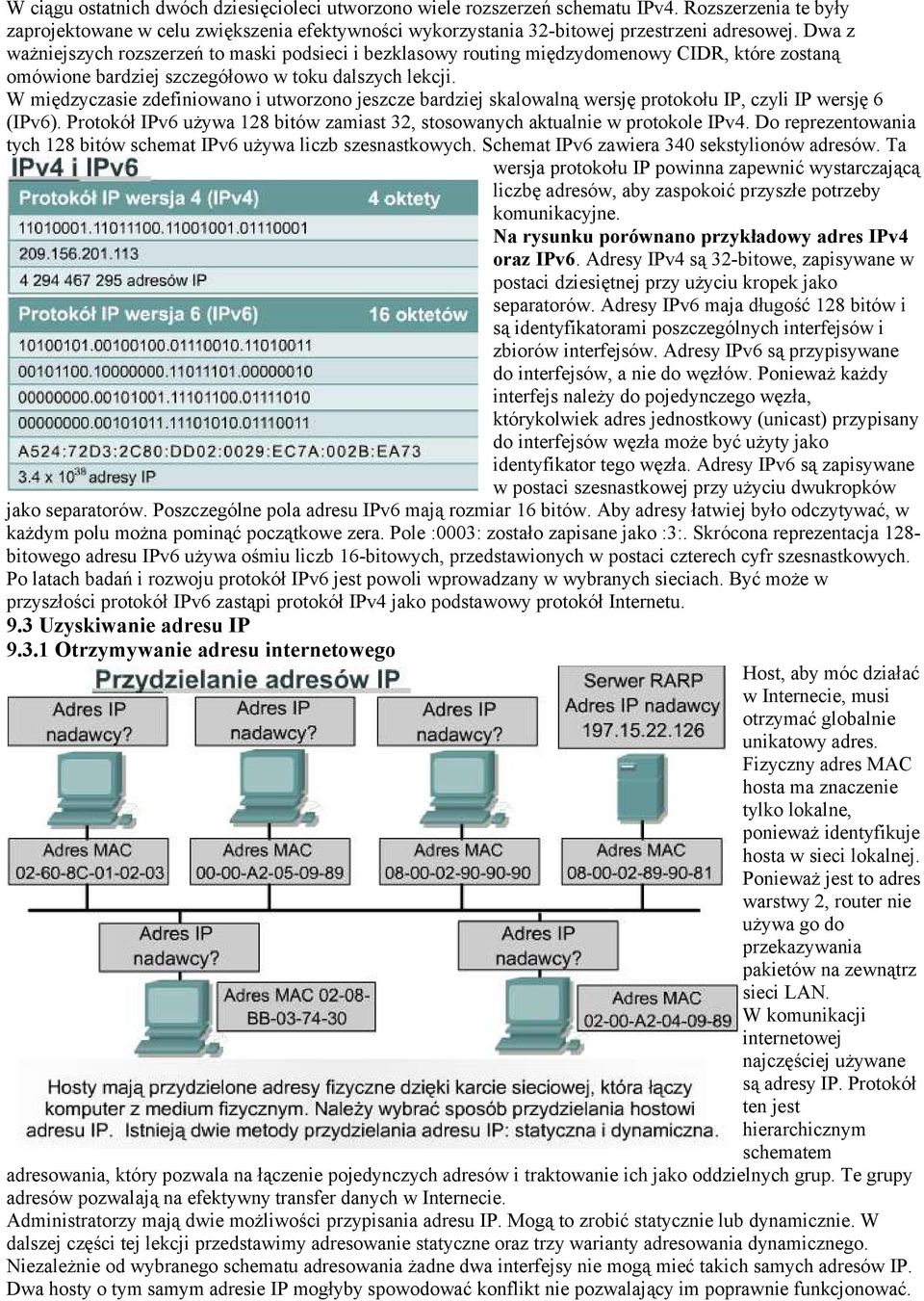 W międzyczasie zdefiniowano i utworzono jeszcze bardziej skalowalną wersję protokołu IP, czyli IP wersję 6 (IPv6). Protokół IPv6 używa 128 bitów zamiast 32, stosowanych aktualnie w protokole IPv4.