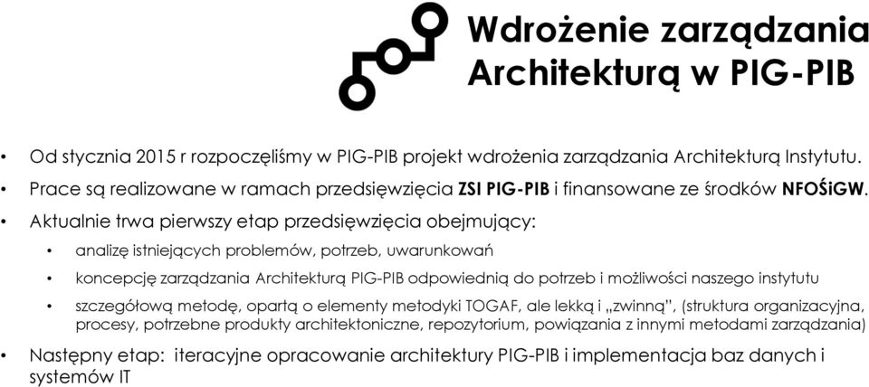 Aktualnie trwa pierwszy etap przedsięwzięcia obejmujący: analizę istniejących problemów, potrzeb, uwarunkowań koncepcję zarządzania Architekturą PIG-PIB odpowiednią do potrzeb i