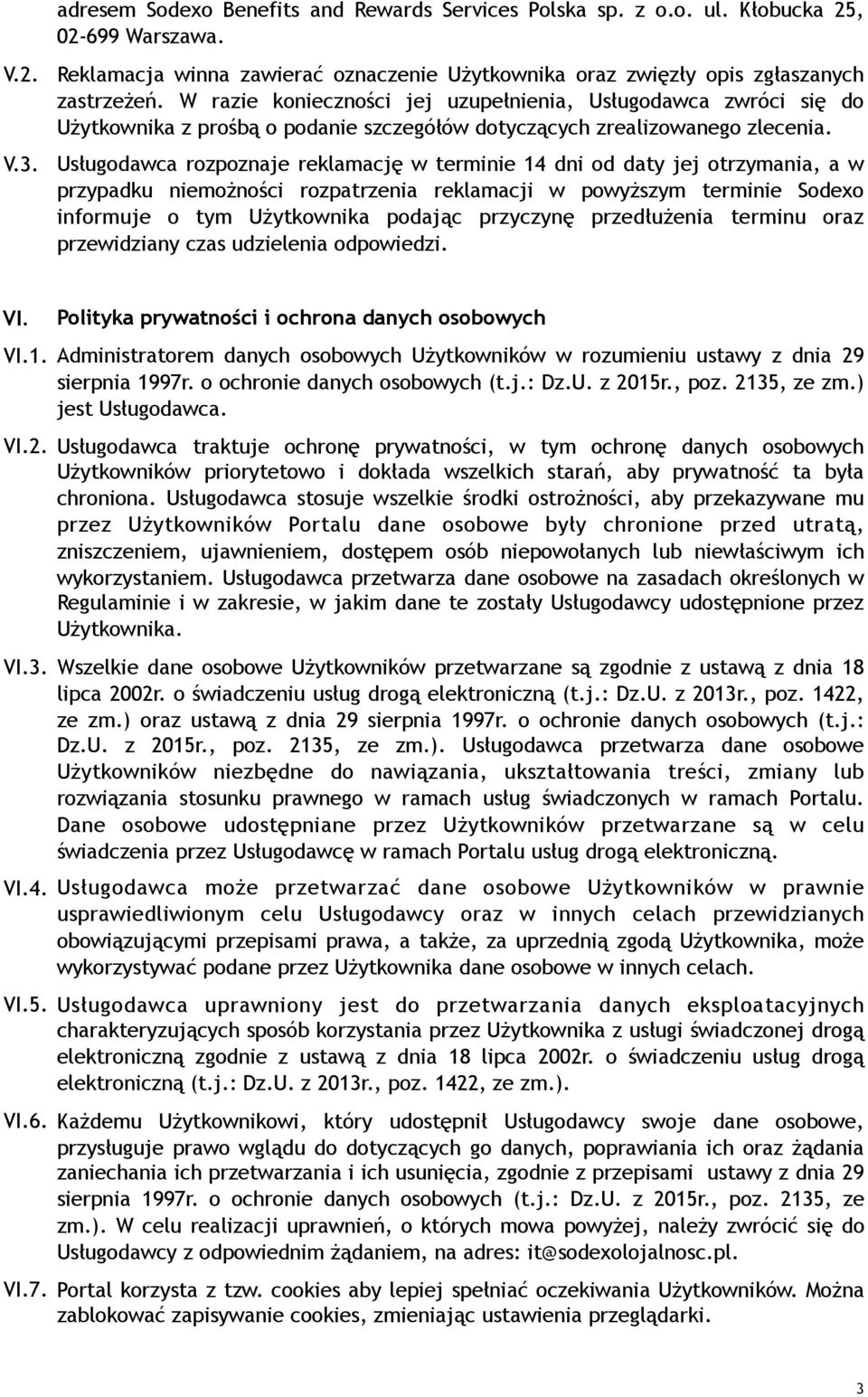 Usługodawca rozpoznaje reklamację w terminie 14 dni od daty jej otrzymania, a w przypadku niemożności rozpatrzenia reklamacji w powyższym terminie Sodexo informuje o tym Użytkownika podając przyczynę