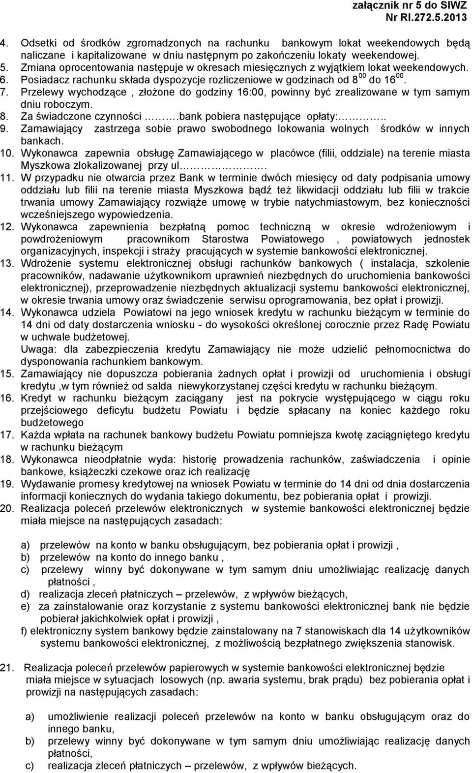 Przelewy wychodzące, złożone do godziny 16:00, powinny być zrealizowane w tym samym dniu roboczym. 8. Za świadczone czynności.bank pobiera następujące opłaty:.. 9.