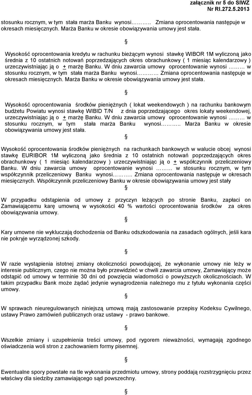 rocznym, w tym stała marża Banku wynosi Zmiana oprocentowania następuje w okresach miesięcznych. Marża Banku w okresie obowiązywania umowy jest stała.