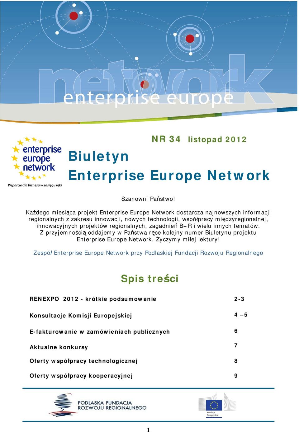 projektów regionalnych, zagadnie B+R i wielu innych tematów. Z przyjemno ci oddajemy w Pa stwa r ce kolejny numer Biuletynu projektu Enterprise Europe Network. yczymy mi ej lektury!