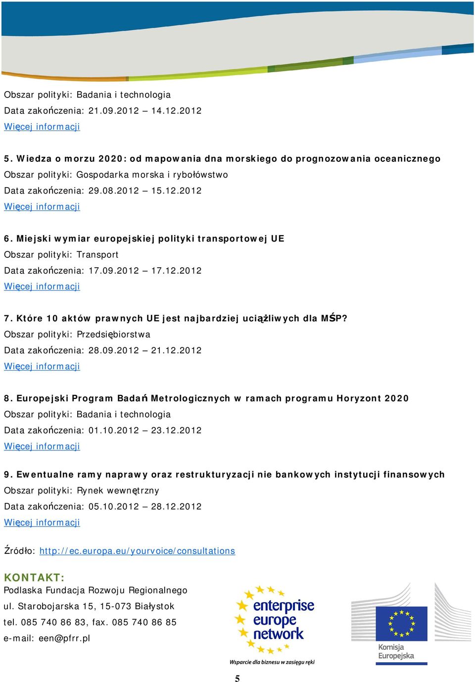 Miejski wymiar europejskiej polityki transportowej UE Obszar polityki: Transport Data zako czenia: 17.09.2012 17.12.2012 7. Które 10 aktów prawnych UE jest najbardziej uci liwych dla M P?
