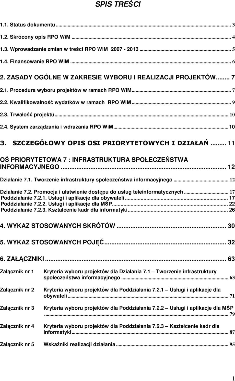 System zarządzania i wdraŝania RPO WiM... 10 3. SZCZEGÓŁOWY OPIS OSI PRIORYTETOWYCH I DZIAŁAŃ... 11 OŚ PRIORYTETOWA 7 : INFRASTRUKTURA SPOŁECZEŃSTWA INFORMACYJNEGO... 12 Działanie 7.1. Tworzenie infrastruktury społeczeństwa informacyjnego.