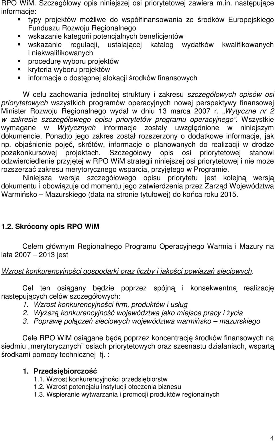 następujące informacje: typy projektów moŝliwe do współfinansowania ze środków Europejskiego Funduszu Rozwoju Regionalnego wskazanie kategorii potencjalnych beneficjentów wskazanie regulacji,
