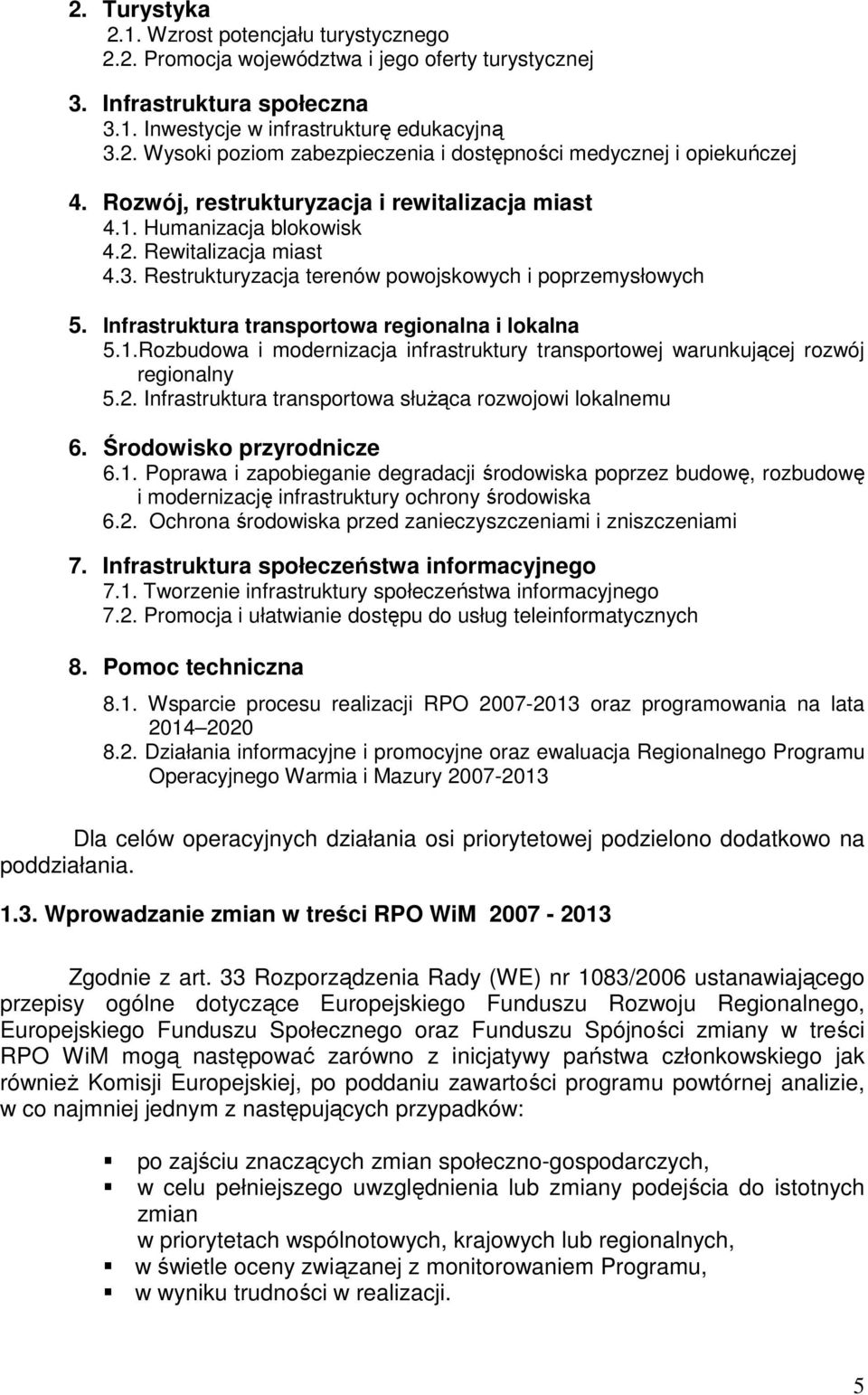 Infrastruktura transportowa regionalna i lokalna 5.1.Rozbudowa i modernizacja infrastruktury transportowej warunkującej rozwój regionalny 5.2.