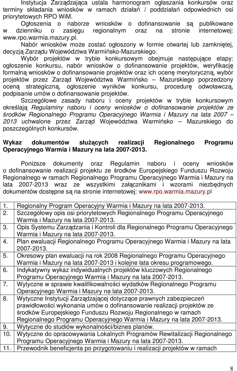 Nabór wniosków moŝe zostać ogłoszony w formie otwartej lub zamkniętej, decyzją Zarządu Województwa Warmińsko-Mazurskiego.