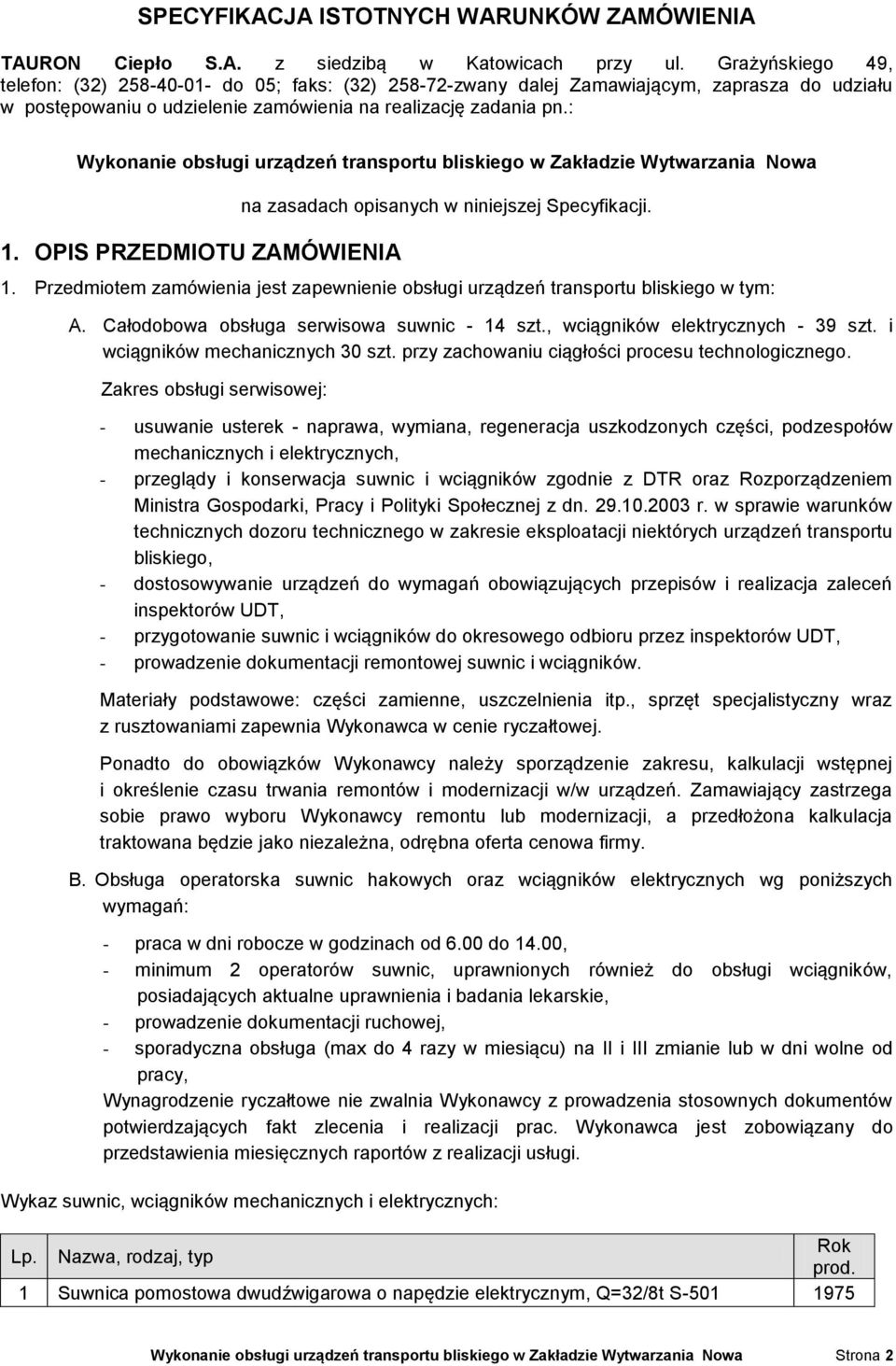 : Wykonanie obsługi urządzeń transportu bliskiego w Zakładzie Wytwarzania Nowa 1. OPIS PRZEDMIOTU ZAMÓWIENIA na zasadach opisanych w niniejszej Specyfikacji. 1. Przedmiotem zamówienia jest zapewnienie obsługi urządzeń transportu bliskiego w tym: A.