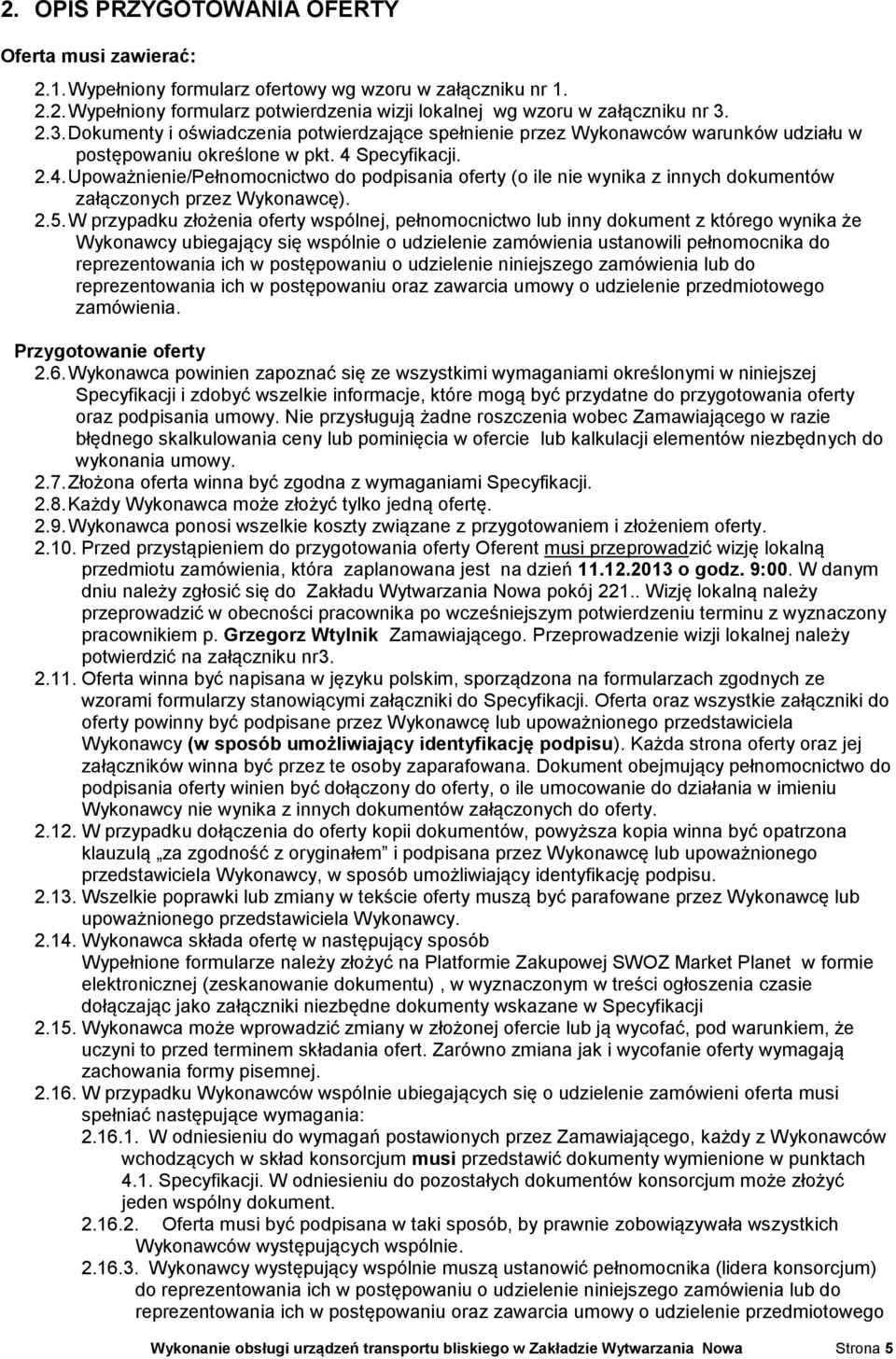 Specyfikacji. 2.4. Upoważnienie/Pełnomocnictwo do podpisania oferty (o ile nie wynika z innych dokumentów załączonych przez Wykonawcę). 2.5.