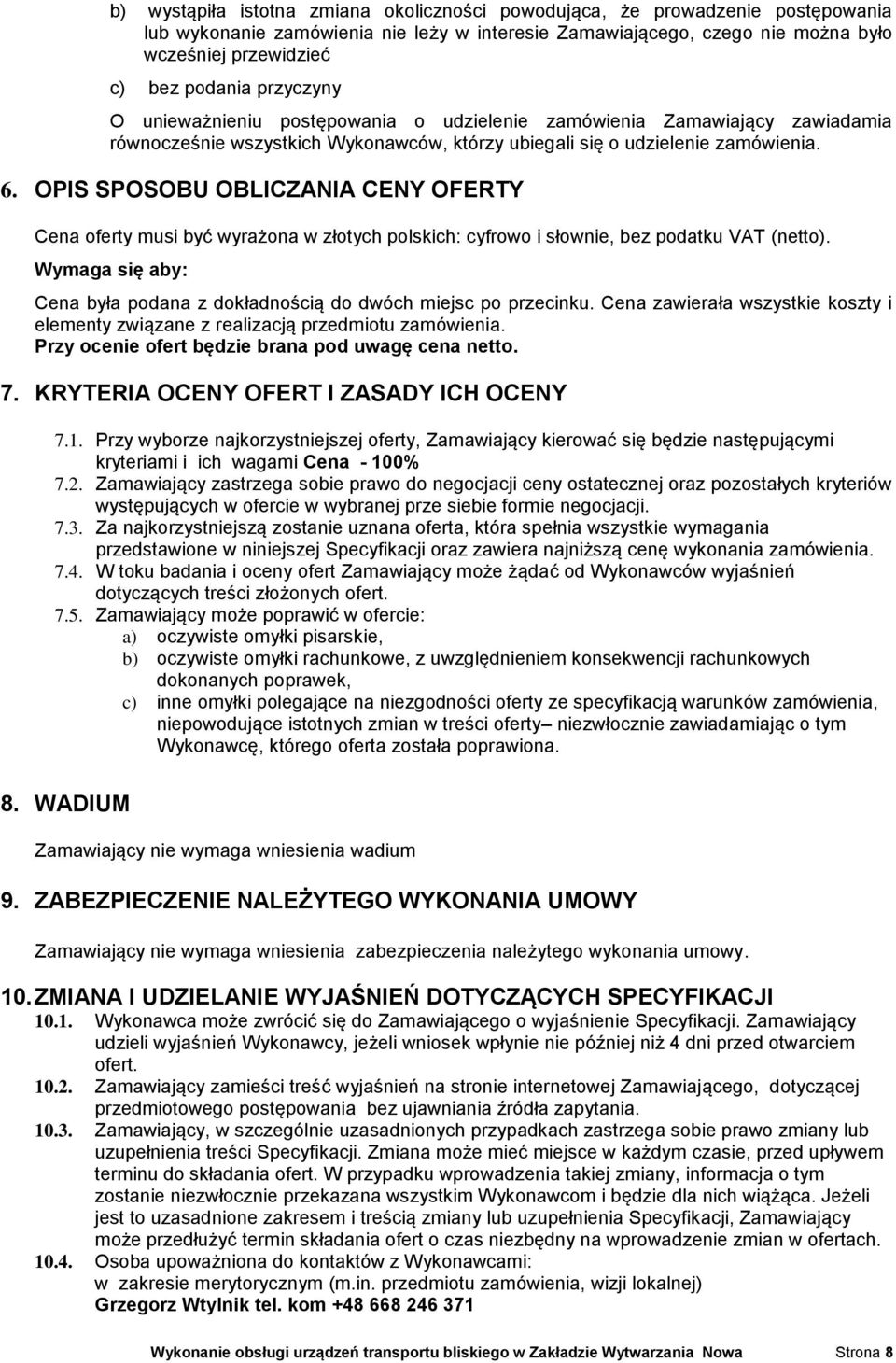 OPIS SPOSOBU OBLICZANIA CENY OFERTY Cena oferty musi być wyrażona w złotych polskich: cyfrowo i słownie, bez podatku VAT (netto).