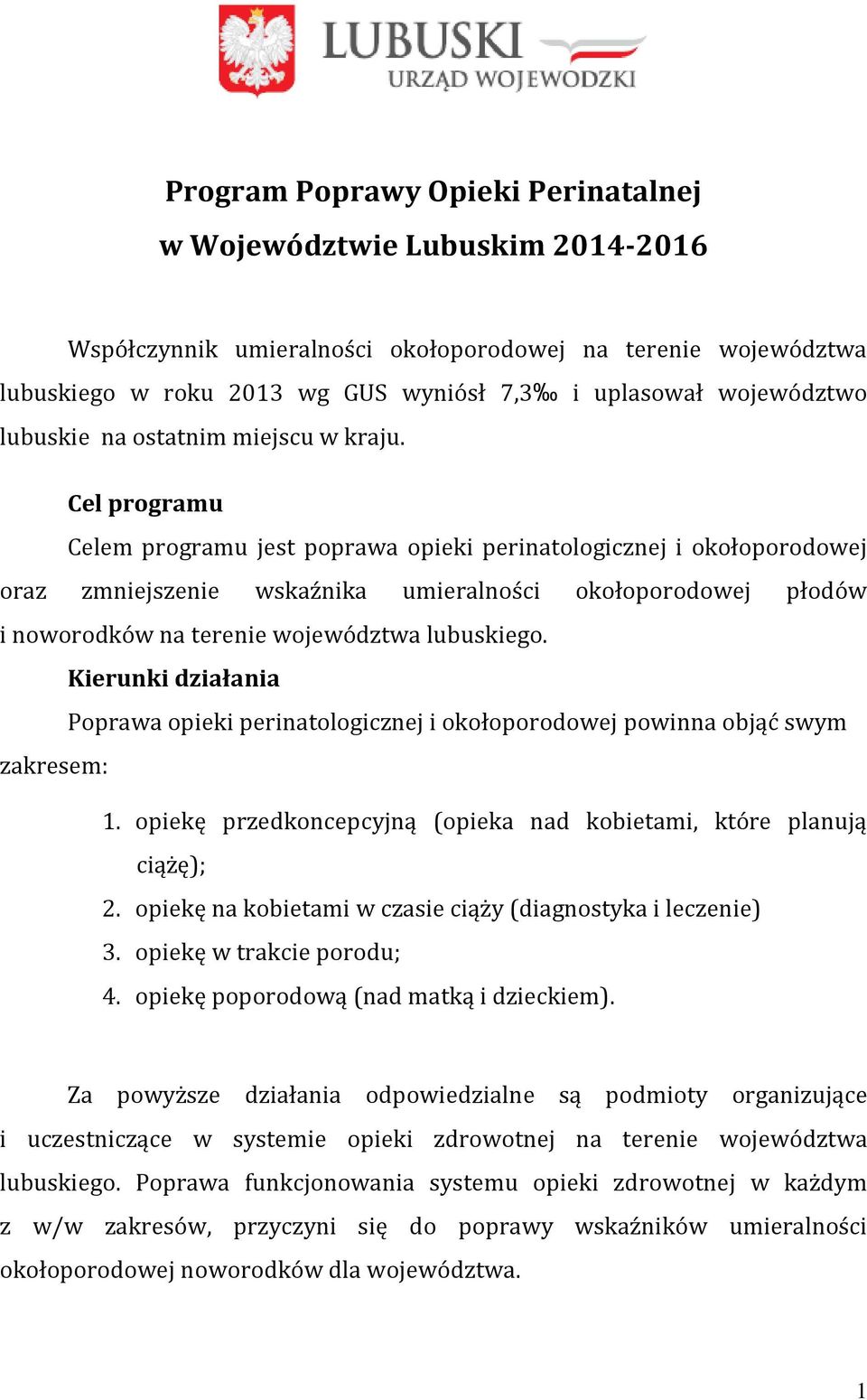 Cel programu Celem programu jest poprawa opieki perinatologicznej i okołoporodowej oraz zmniejszenie wskaźnika umieralności okołoporodowej płodów i noworodków na terenie województwa lubuskiego.