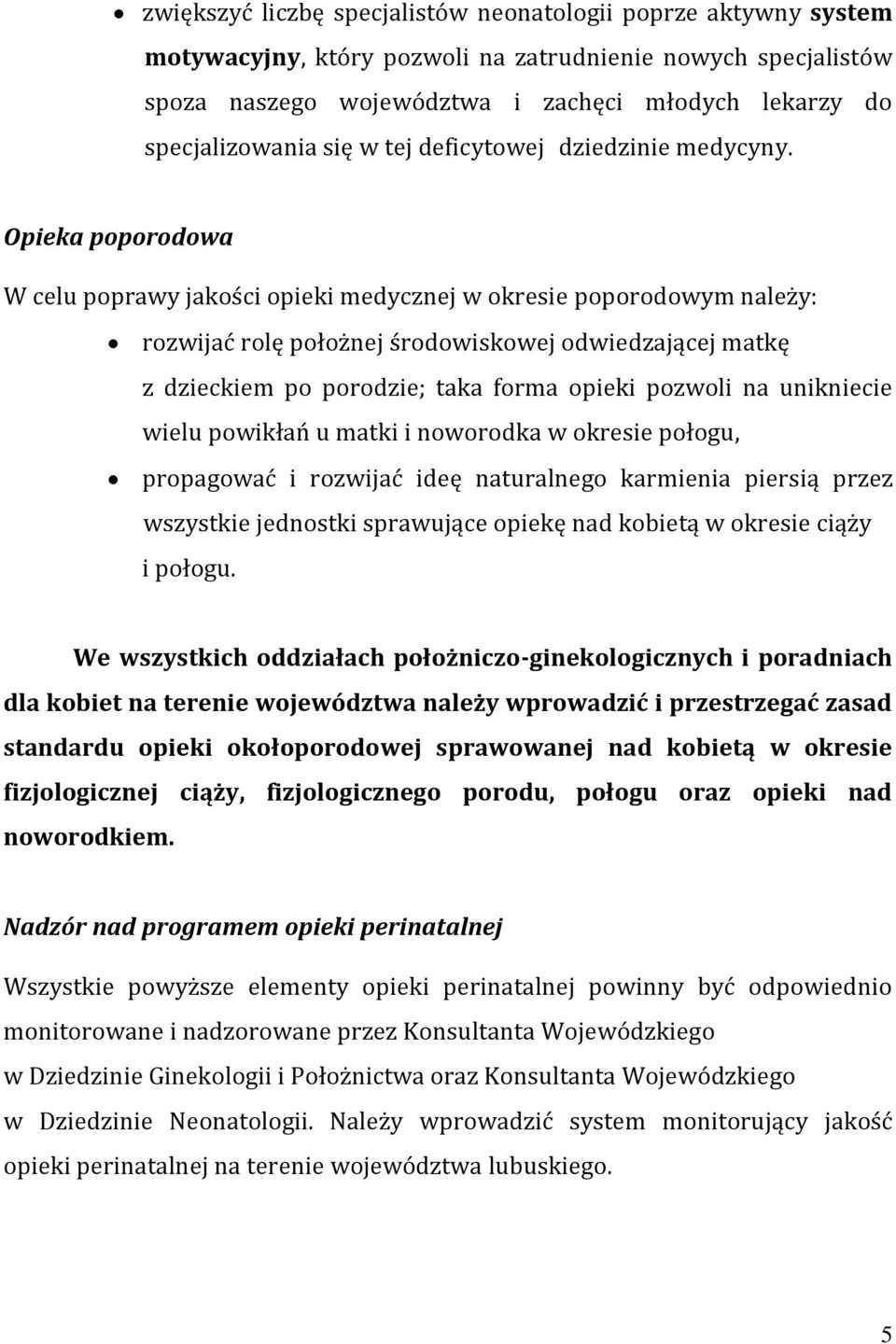 Opieka poporodowa W celu poprawy jakości opieki medycznej w okresie poporodowym należy: rozwijać rolę położnej środowiskowej odwiedzającej matkę z dzieckiem po porodzie; taka forma opieki pozwoli na