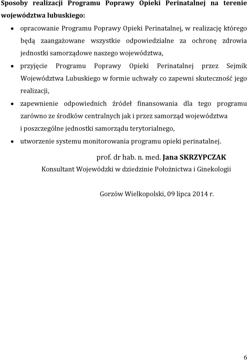 skuteczność jego realizacji, zapewnienie odpowiednich źródeł finansowania dla tego programu zarówno ze środków centralnych jak i przez samorząd województwa i poszczególne jednostki samorządu