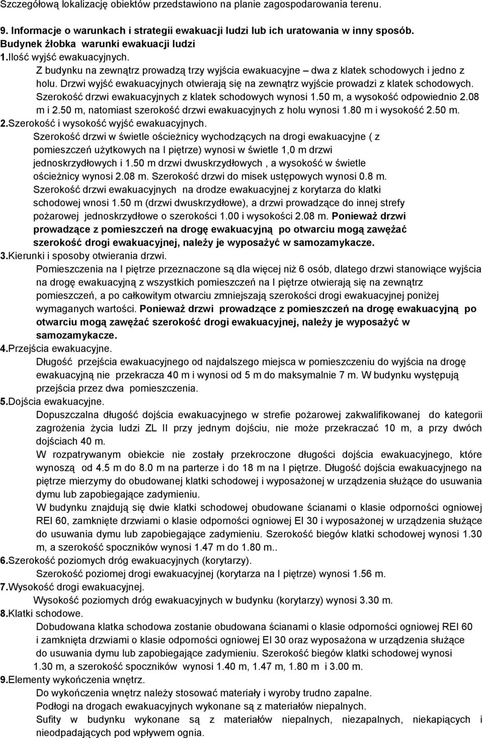Drzwi wyjść ewakuacyjnych otwierają się na zewnątrz wyjście prowadzi z klatek schodowych. Szerokość drzwi ewakuacyjnych z klatek schodowych wynosi 1.50 m, a wysokość odpowiednio 2.08 m i 2.