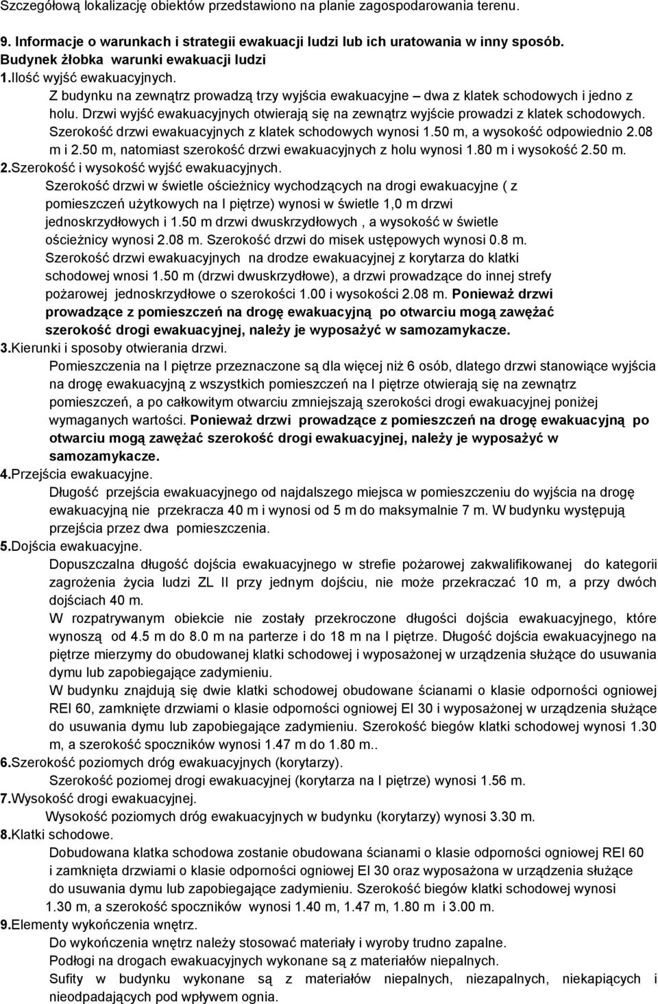 Drzwi wyjść ewakuacyjnych otwierają się na zewnątrz wyjście prowadzi z klatek schodowych. Szerokość drzwi ewakuacyjnych z klatek schodowych wynosi 1.50 m, a wysokość odpowiednio 2.08 m i 2.