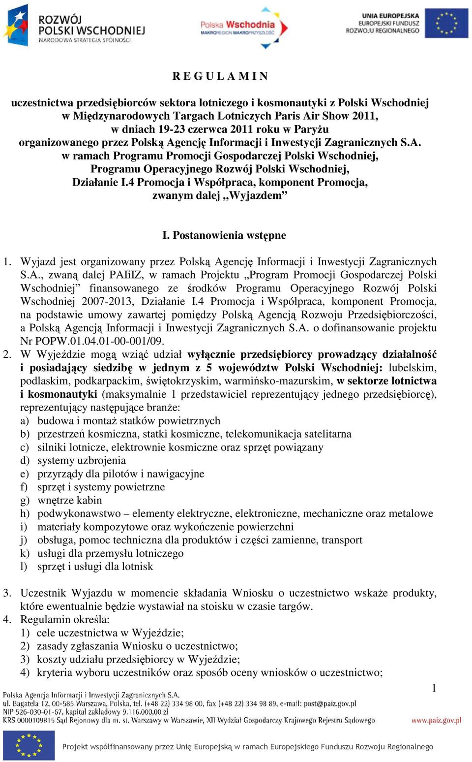 4 Promocja i Współpraca, komponent Promocja, zwanym dalej Wyjazdem I. Postanowienia wstępne 1. Wyjazd jest organizowany przez Polską Ag