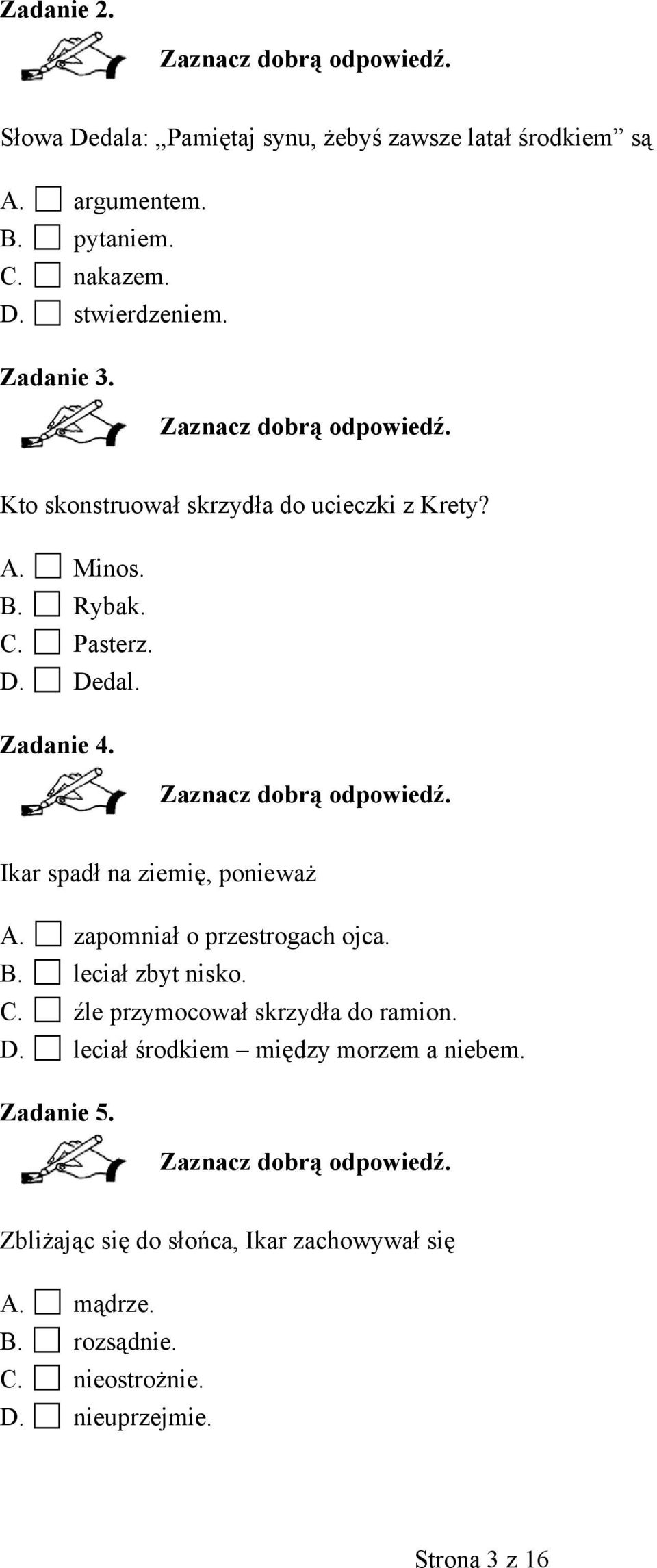 Ikar spadł na ziemię, ponieważ A. zapomniał o przestrogach ojca. B. leciał zbyt nisko. C. źle przymocował skrzydła do ramion. D.