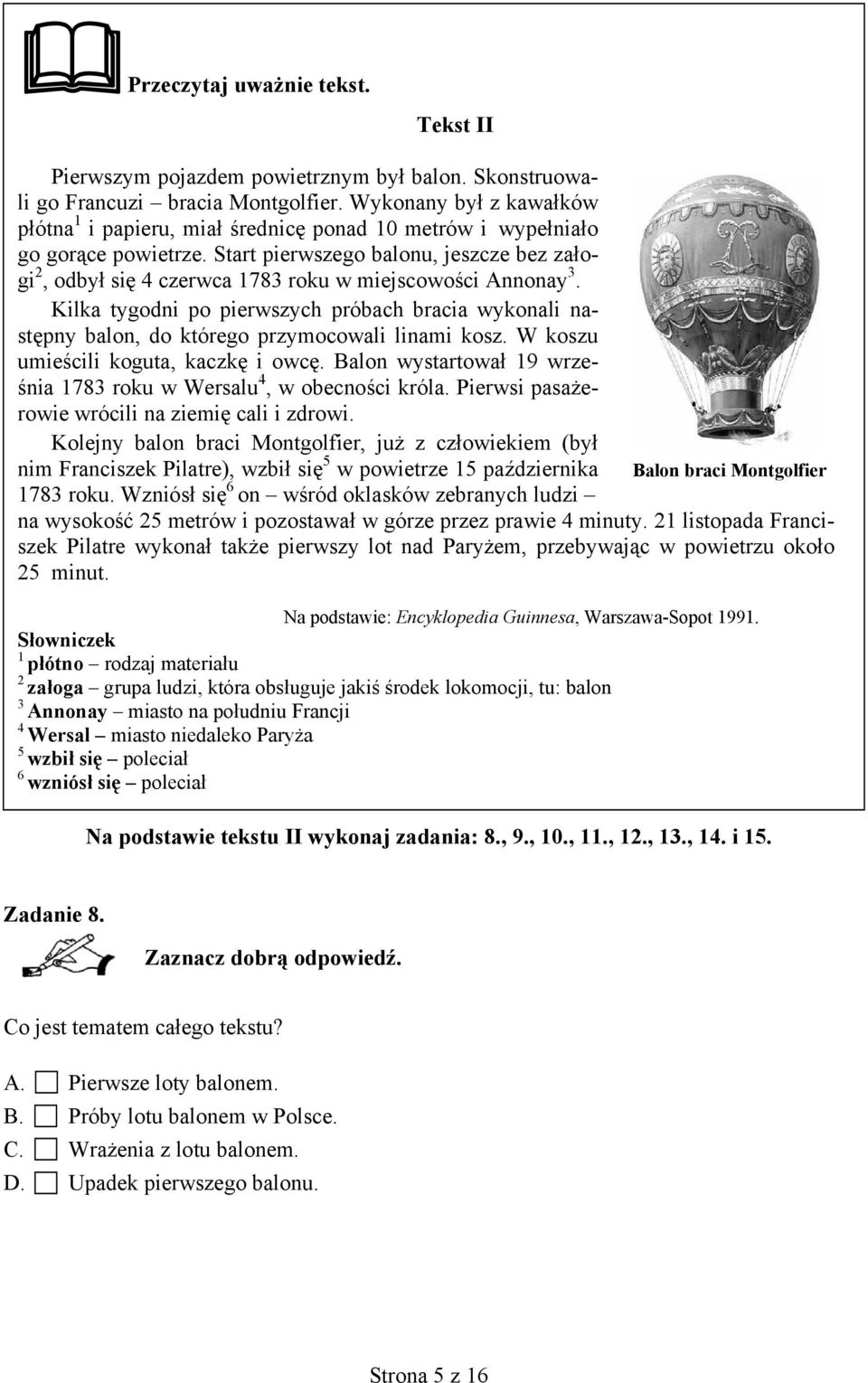 Start pierwszego balonu, jeszcze bez załogi 2, odbył się 4 czerwca 1783 roku w miejscowości Annonay 3.