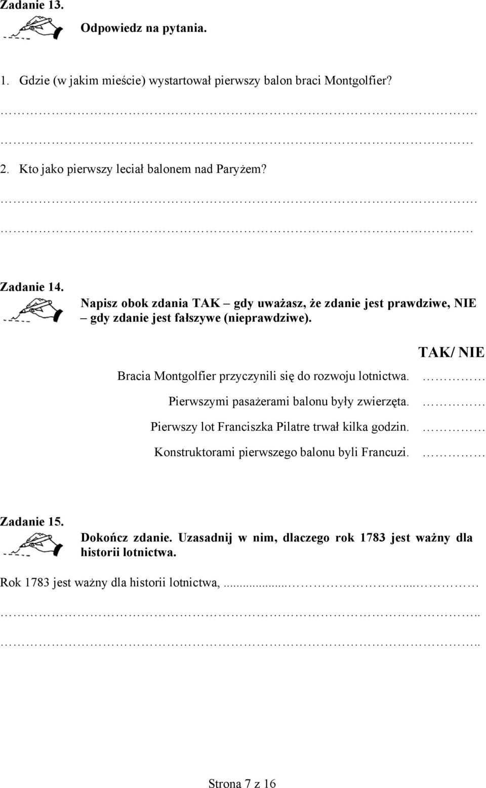 TAK/ NIE Bracia Montgolfier przyczynili się do rozwoju lotnictwa. Pierwszymi pasażerami balonu były zwierzęta. Pierwszy lot Franciszka Pilatre trwał kilka godzin.