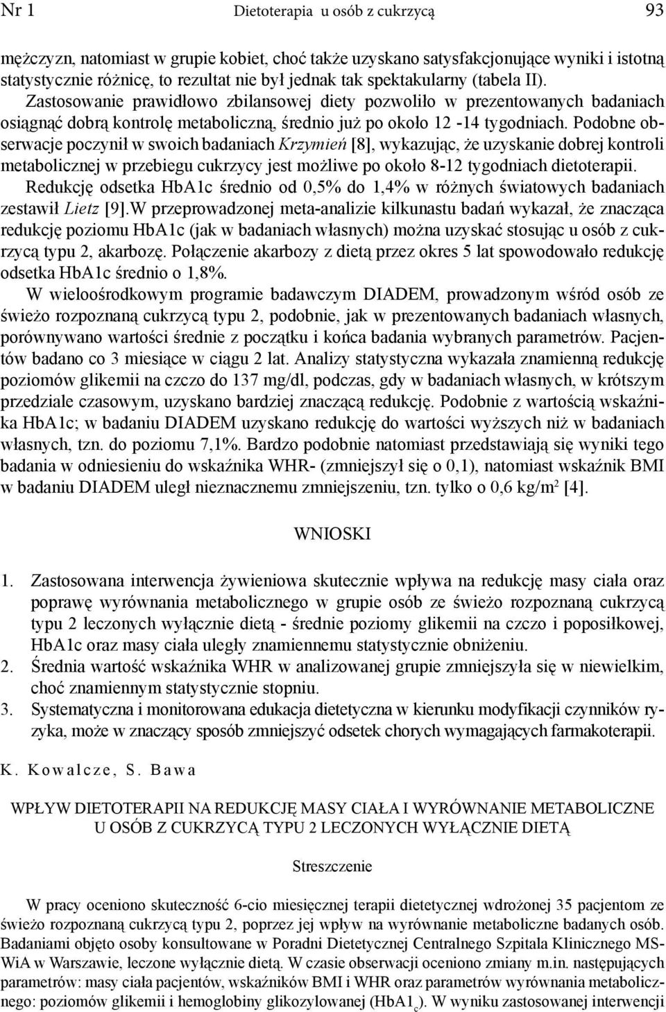 Podobne obserwacje poczynił w swoich badaniach Krzymień [8], wykazując, że uzyskanie dobrej kontroli metabolicznej w przebiegu cukrzycy jest możliwe po około 8-12 tygodniach dietoterapii.