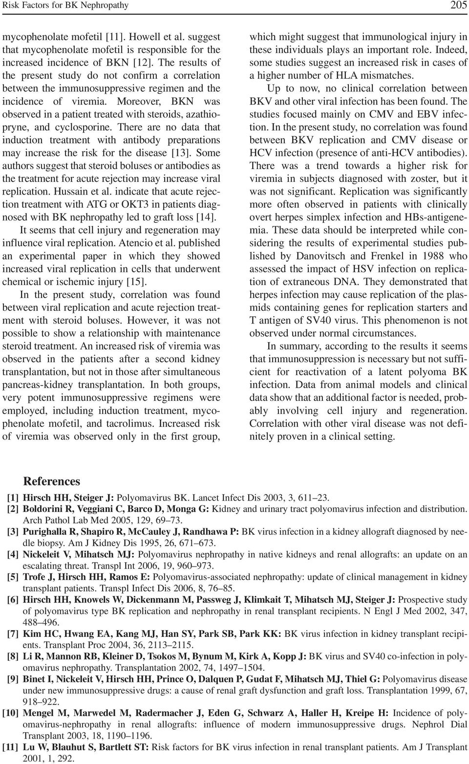 Moreover, BKN was observed in a patient treated with steroids, azathio pryne, and cyclosporine.