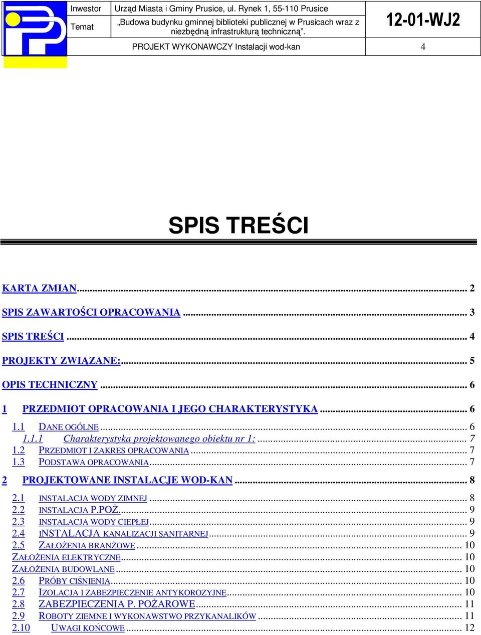 .. 7 2 PROJEKTOWANE INSTALACJE WOD-KAN... 8 2.1 INSTALACJA WODY ZIMNEJ... 8 2.2 INSTALACJA P.POŻ... 9 2.3 INSTALACJA WODY CIEPŁEJ... 9 2.4 INSTALACJA KANALIZACJI SANITARNEJ... 9 2.5 ZAŁOŻENIA BRANŻOWE.