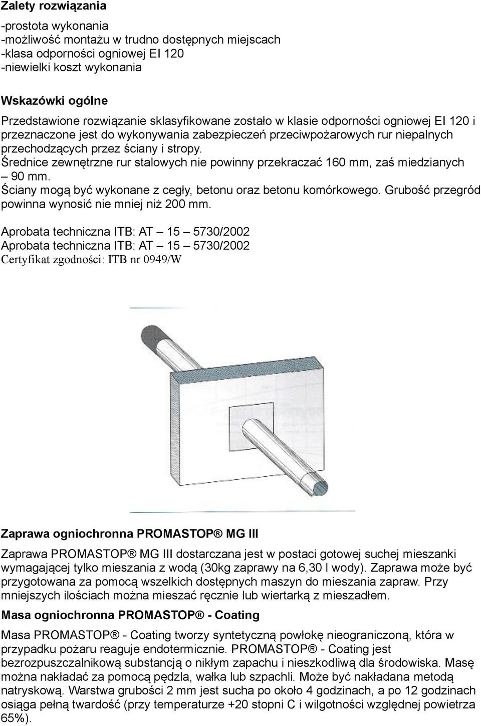 Średnice zewnętrzne rur stalowych nie powinny przekraczać 160 mm, zaś miedzianych 90 mm. Ściany mogą być wykonane z cegły, betonu oraz betonu komórkowego.