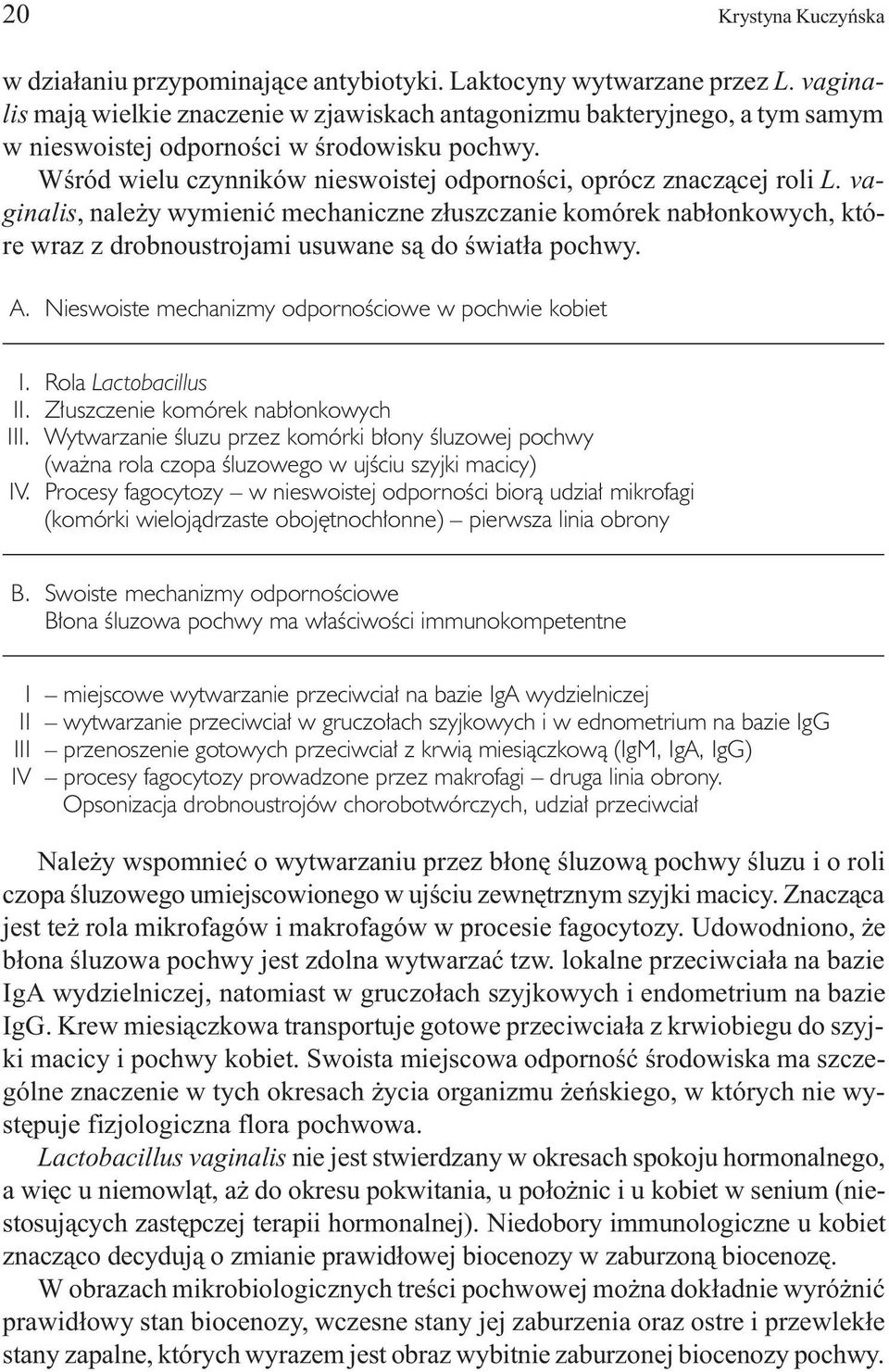 vaginalis, nale y wymieniæ mechaniczne z³uszczanie komórek nab³onkowych, które wraz z drobnoustrojami usuwane s¹ do œwiat³a pochwy. A. Nieswoiste mechanizmy odpornościowe w pochwie kobiet I.