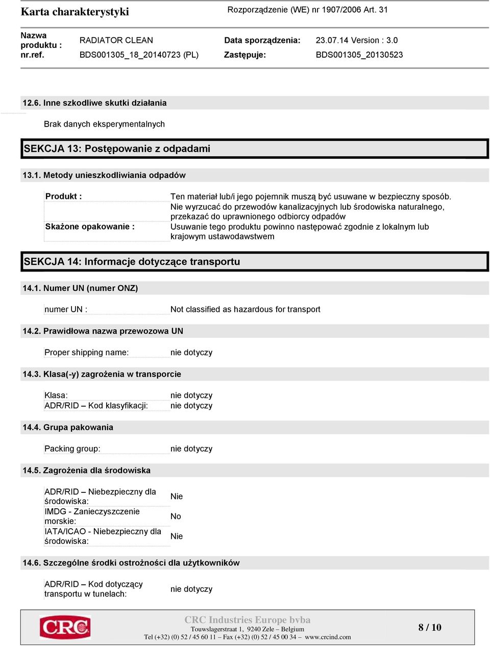 ustawodawstwem SEKCJA 14: Informacje dotyczące transportu 14.1. Numer UN (numer ONZ) numer UN : Not classified as hazardous for transport 14.2. Prawidłowa nazwa przewozowa UN Proper shipping name: 14.