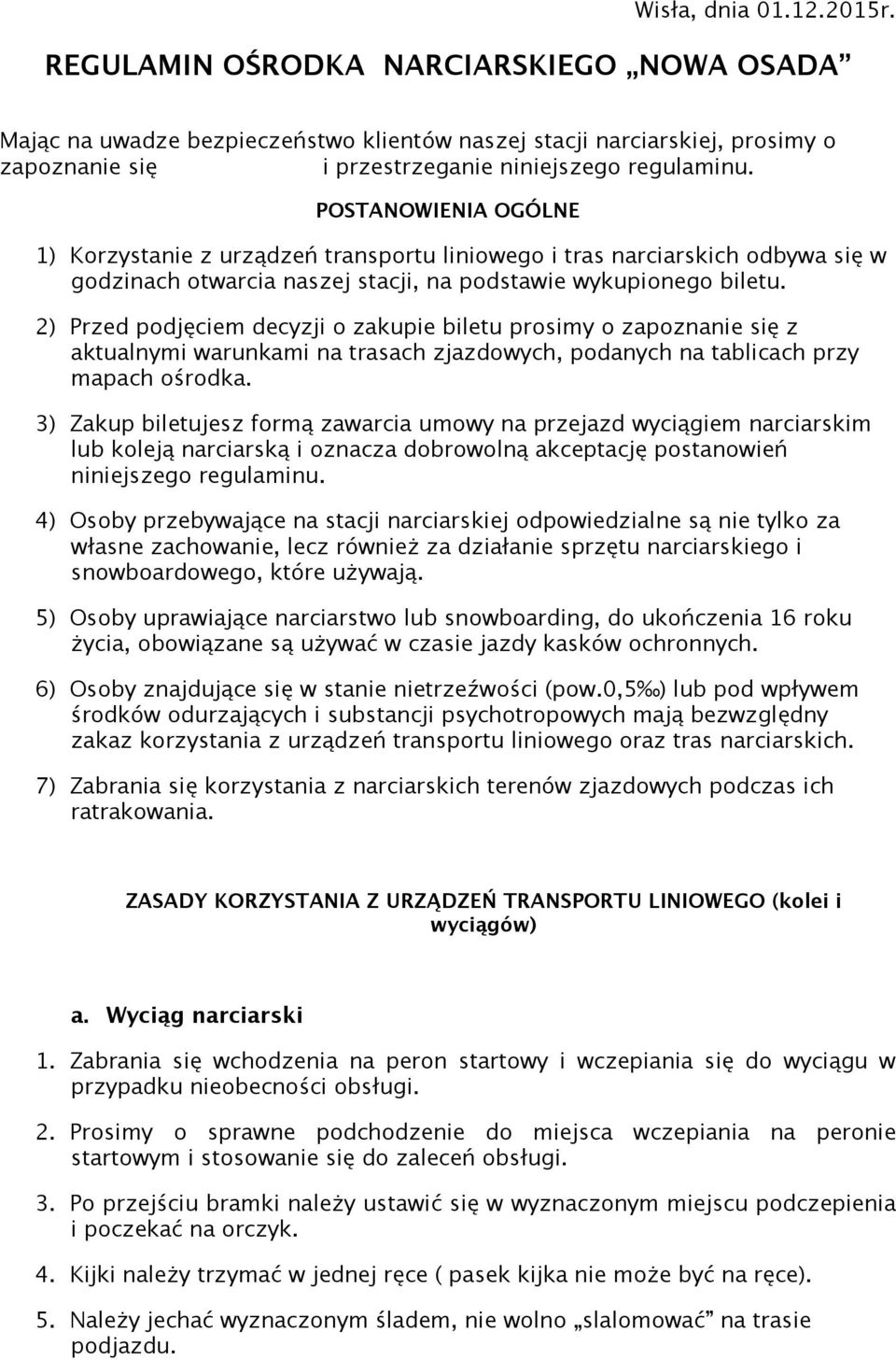 POSTANOWIENIA OGÓLNE 1) Korzystanie z urządzeń transportu liniowego i tras narciarskich odbywa się w godzinach otwarcia naszej stacji, na podstawie wykupionego biletu.