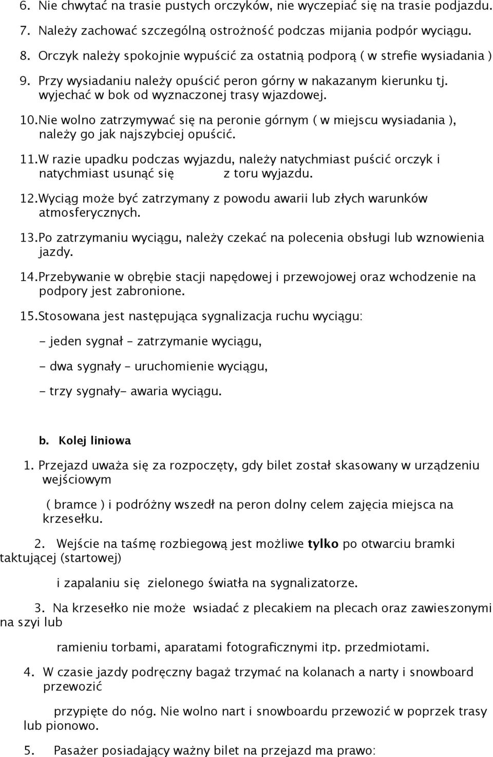 Nie wolno zatrzymywać się na peronie górnym ( w miejscu wysiadania ), należy go jak najszybciej opuścić. 11.