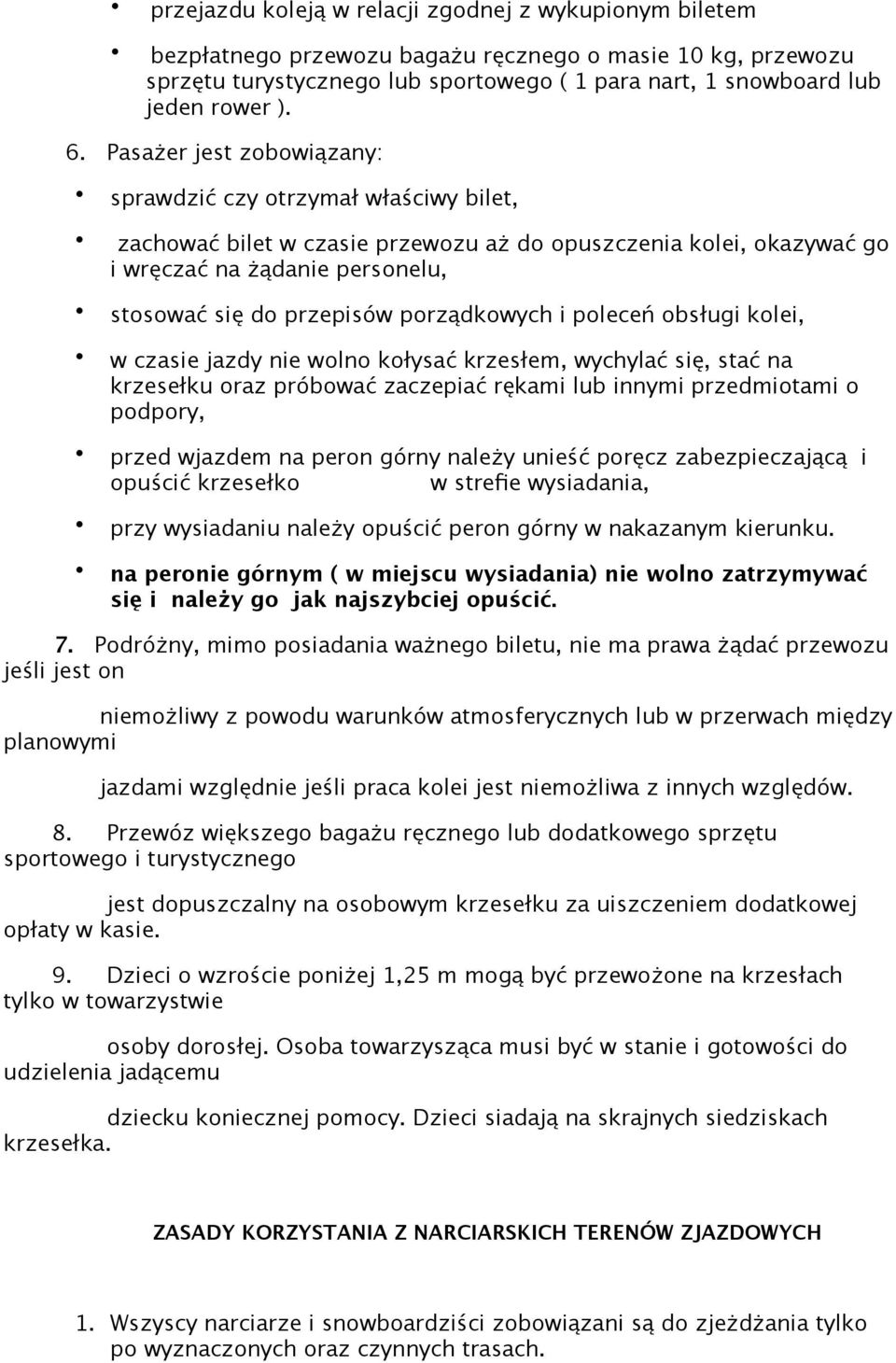 porządkowych i poleceń obsługi kolei, w czasie jazdy nie wolno kołysać krzesłem, wychylać się, stać na krzesełku oraz próbować zaczepiać rękami lub innymi przedmiotami o podpory, przed wjazdem na