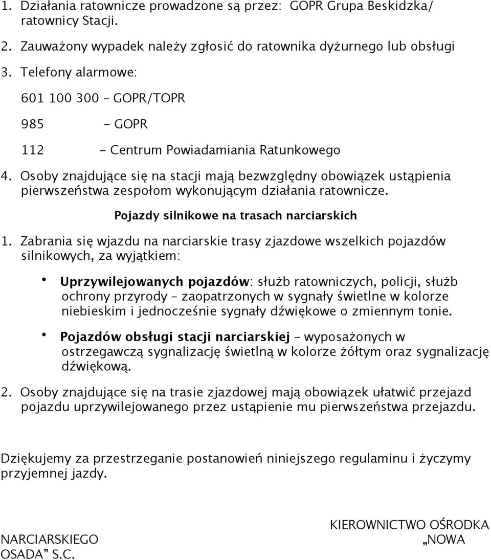 Osoby znajdujące się na stacji mają bezwzględny obowiązek ustąpienia pierwszeństwa zespołom wykonującym działania ratownicze. Pojazdy silnikowe na trasach narciarskich 1.