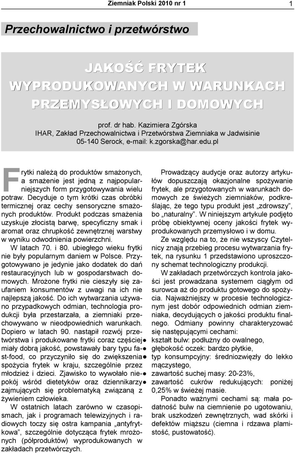 pl Prowadzący audycje oraz autorzy artykułów dopuszczają okazjonalne spożywanie frytek, ale przygotowanych w warunkach domowych ze świeżych ziemniaków, podkreślając, że tego typu produkt jest