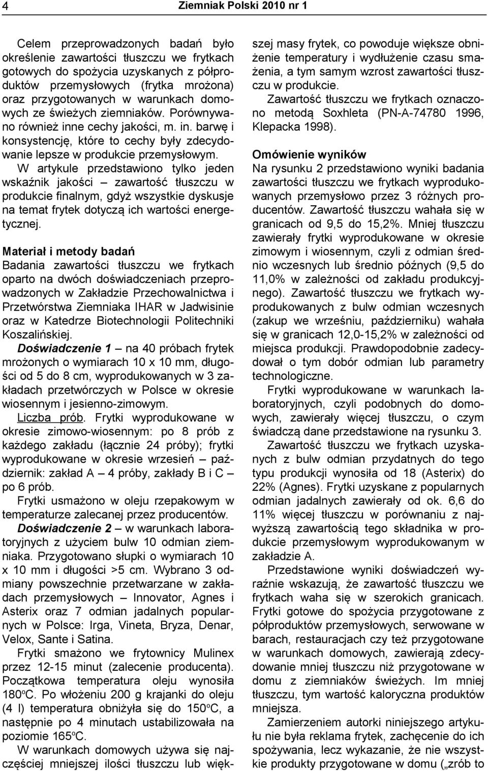 W artykule przedstawiono tylko jeden wskaźnik jakości zawartość tłuszczu w produkcie finalnym, gdyż wszystkie dyskusje na temat frytek dotyczą ich wartości energetycznej.