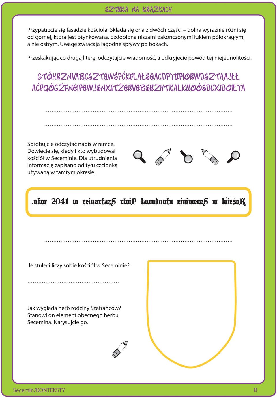 GTÓHRZNVABCSZTĘWŚPĆKFLAŁSEACDPYUPIORWDSZTĄAJŁŁ AĆPQÓGŹFNEIPEWJSNXITŻERVEBSRZHTKALKUOÓŚDCXIDOIŁYA Spróbujcie odczytać napis w ramce. Dowiecie się, kiedy i kto wybudował kościół w Seceminie.