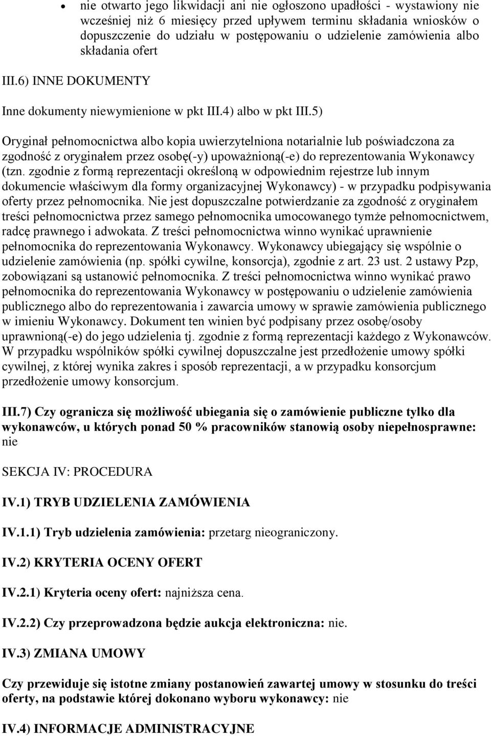 5) Oryginał pełnomocnictwa albo kopia uwierzytelniona notarialnie lub poświadczona za zgodność z oryginałem przez osobę(-y) upoważnioną(-e) do reprezentowania Wykonawcy (tzn.