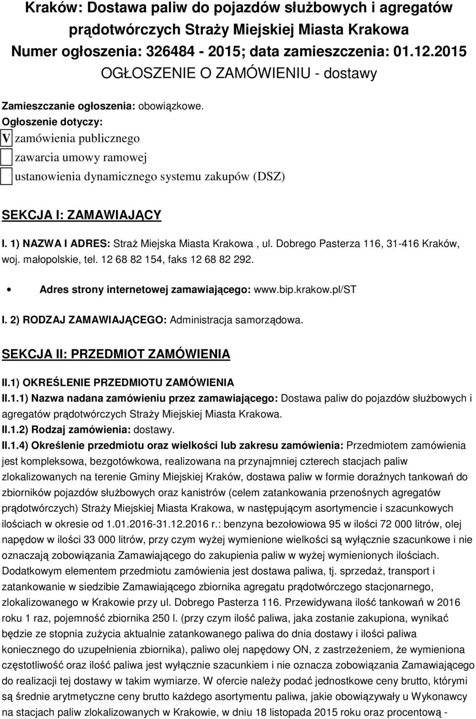 Ogłoszenie dotyczy: V zamówienia publicznego zawarcia umowy ramowej ustanowienia dynamicznego systemu zakupów (DSZ) SEKCJA I: ZAMAWIAJĄCY I. 1) NAZWA I ADRES: Straż Miejska Miasta Krakowa, ul.