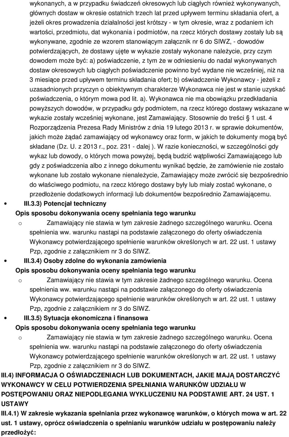 załącznik nr 6 do SIWZ, - dowodów potwierdzających, że dostawy ujęte w wykazie zostały wykonane należycie, przy czym dowodem może być: a) poświadczenie, z tym że w odniesieniu do nadal wykonywanych