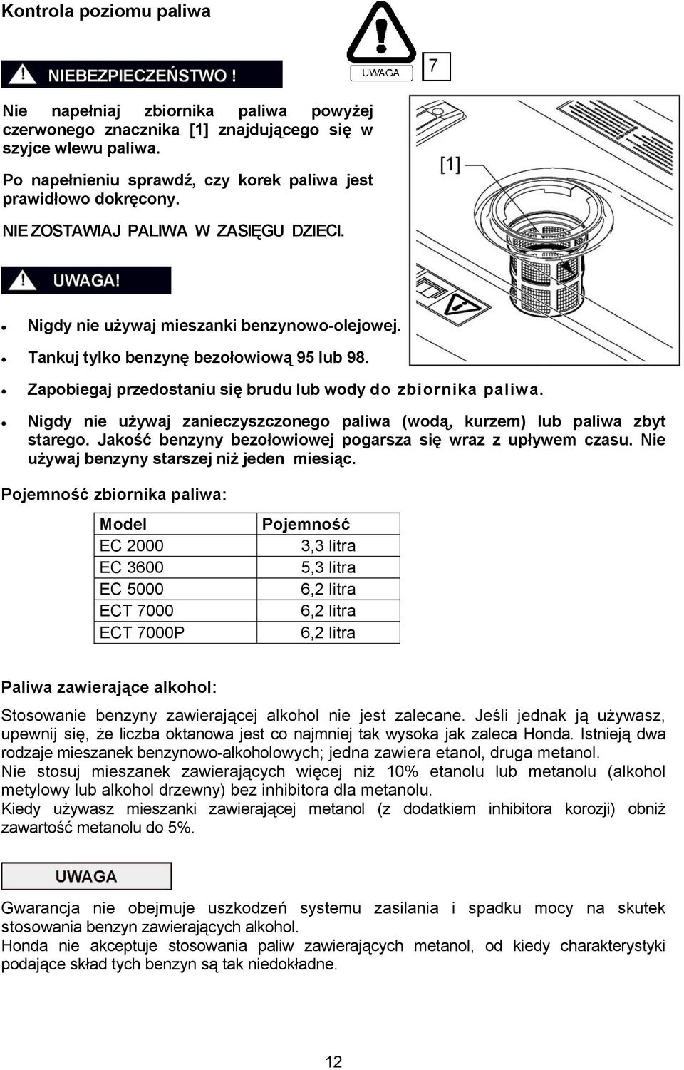 Nigdy nie używaj zanieczyszczonego paliwa (wodą, kurzem) lub paliwa zbyt starego. Jakość benzyny bezołowiowej pogarsza się wraz z upływem czasu. Nie używaj benzyny starszej niż jeden miesiąc.