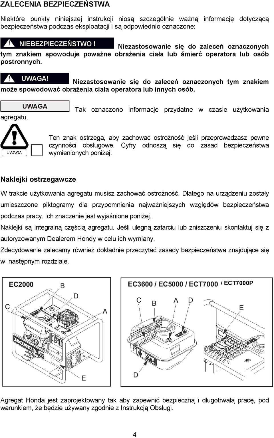 Niezastosowanie się do zaleceń oznaczonych tym znakiem może spowodować obrażenia ciała operatora lub innych osób. agregatu.