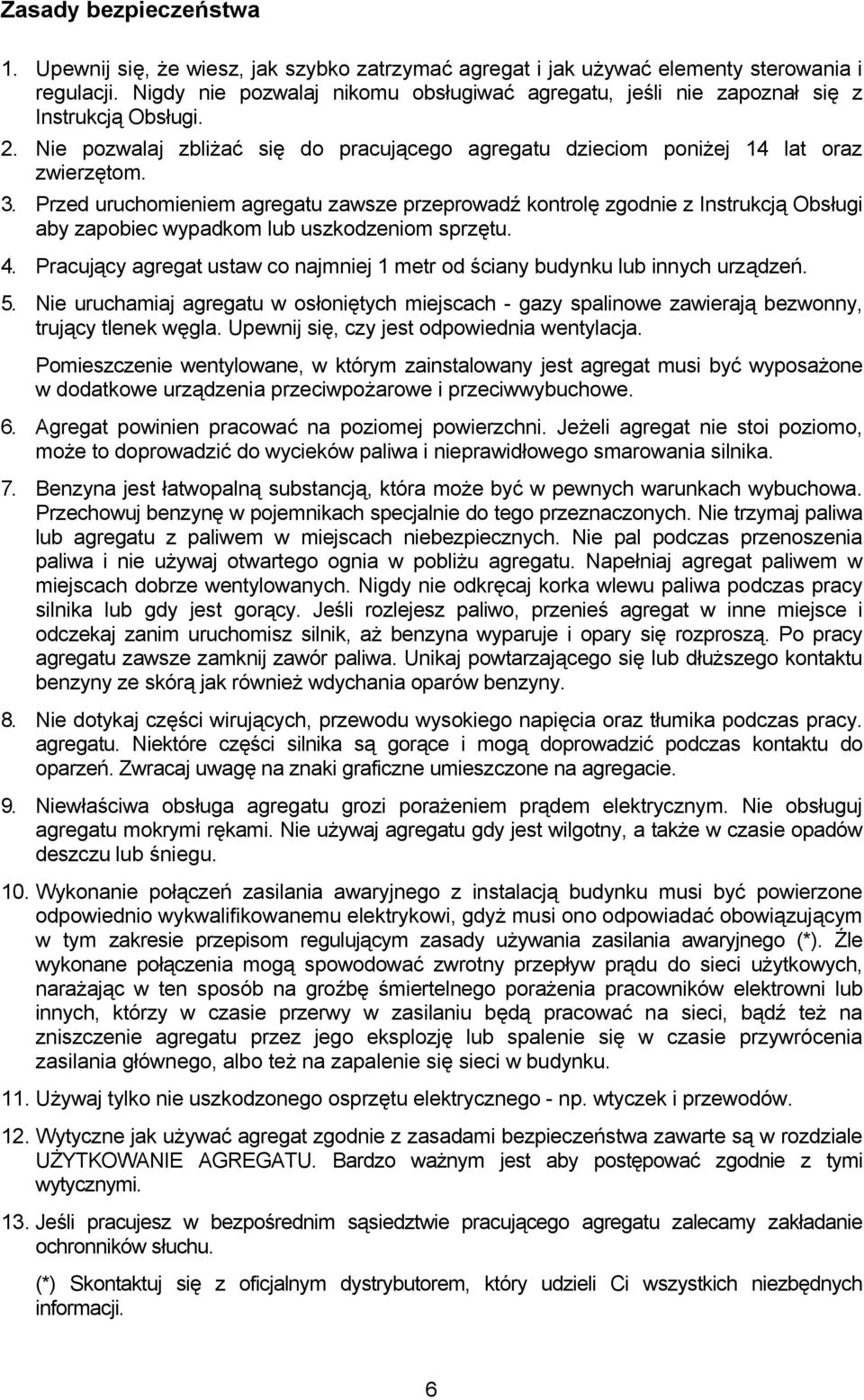 Przed uruchomieniem agregatu zawsze przeprowadź kontrolę zgodnie z Instrukcją Obsługi aby zapobiec wypadkom lub uszkodzeniom sprzętu. 4.